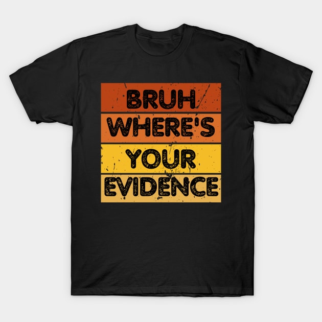 Bruh Where's Your Evidence T-Shirt by CoubaCarla